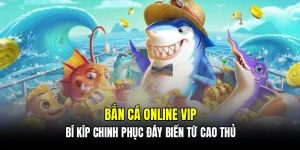Bắn cá online VIP - Bí kíp chinh phục đáy biển từ cao thủ