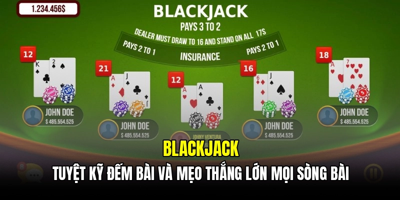 Blackjack - Tuyệt kỹ đếm bài và mẹo thắng lớn mọi sòng bài