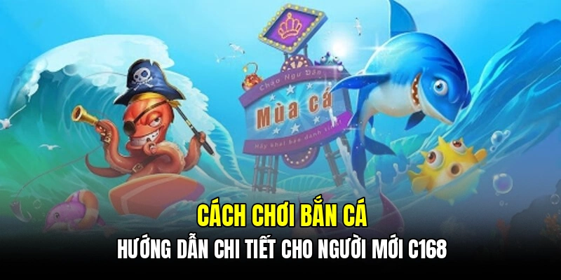 Cách chơi bắn cá - Hướng dẫn chi tiết cho người mới C168