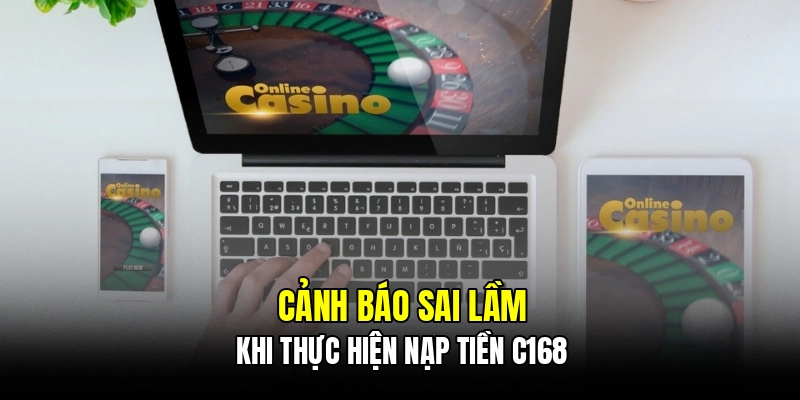 Cảnh báo sai lầm khi thực hiện nạp tiền C168