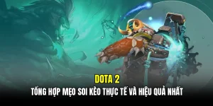 Dota 2 - Tổng hợp mẹo soi kèo thực tế và hiệu quả nhất