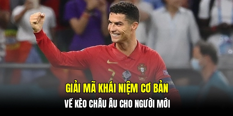 Giải mã khái niệm cơ bản về kèo châu Âu cho người mới