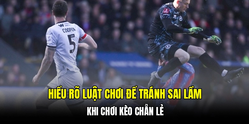 Hiểu rõ luật chơi để tránh sai lầm khi chơi kèo chẵn lẻ