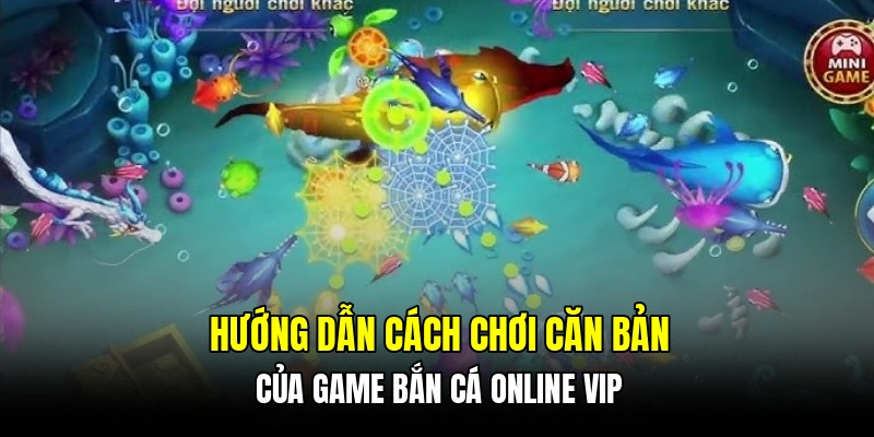 Hướng dẫn cách chơi căn bản của game bắn cá online Vip