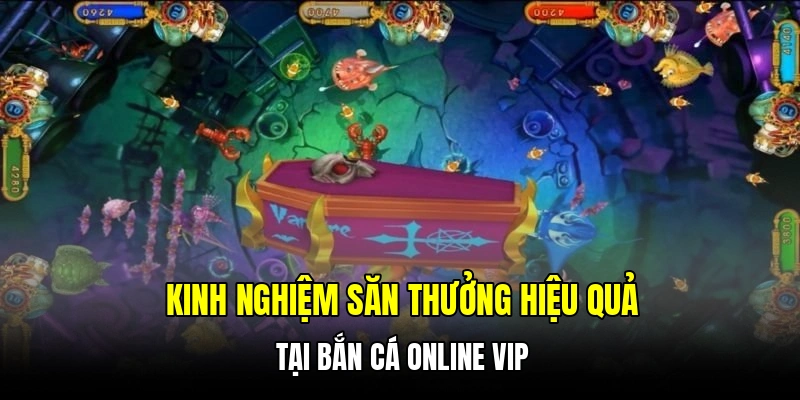 Kinh nghiệm săn thưởng hiệu quả tại bắn cá online Vip