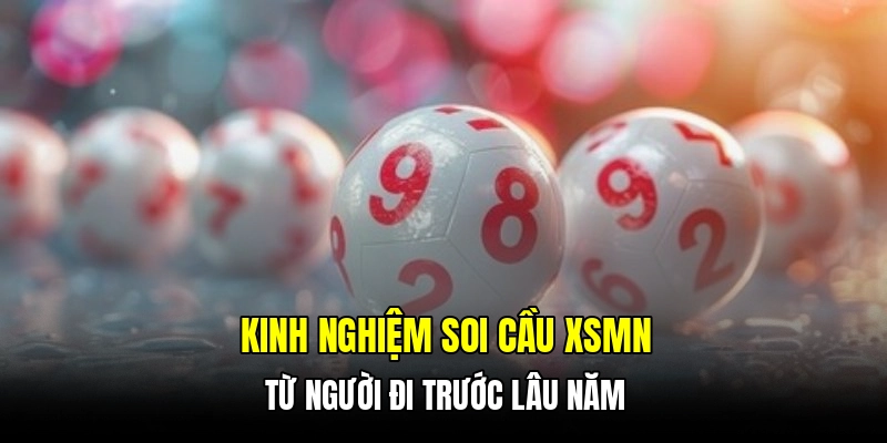 Kinh nghiệm soi cầu XSMN từ người đi trước lâu năm