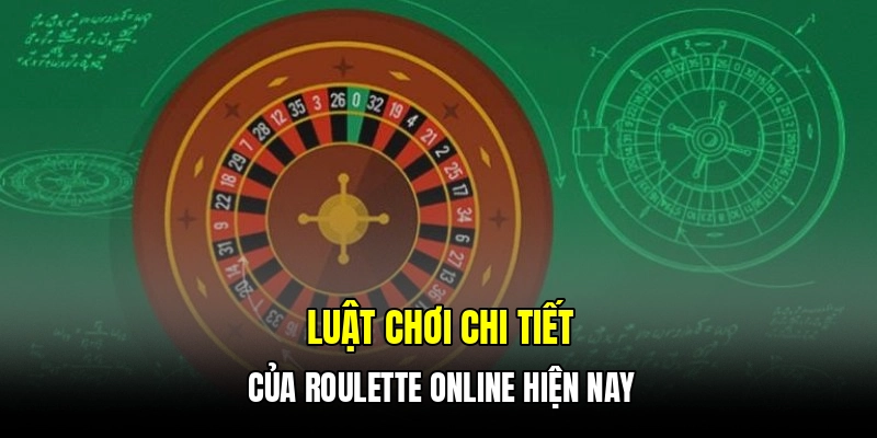 Luật chơi chi tiết của roulette online hiện nay