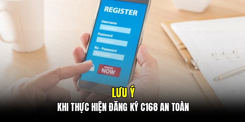 Lưu ý khi thực hiện đăng ký C168 an toàn