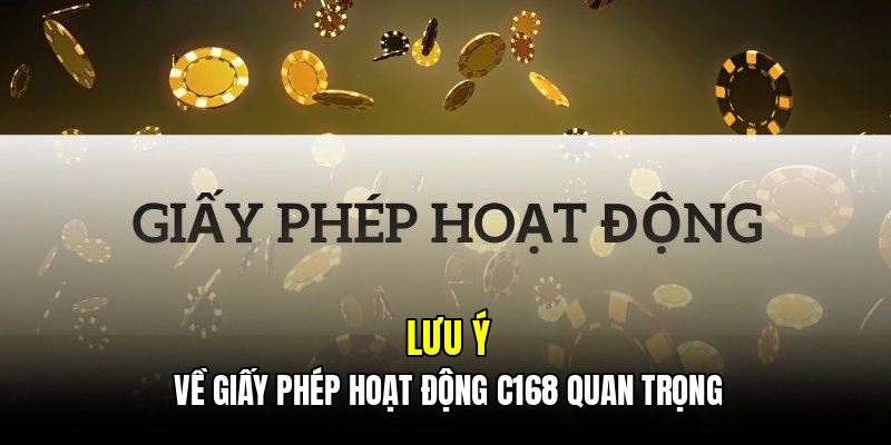 Lưu ý về giấy phép hoạt động C168 quan trọng