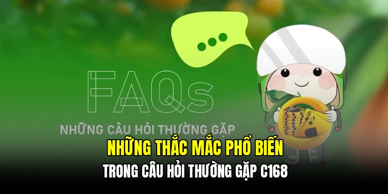 Những thắc mắc phổ biến trong câu hỏi thường gặp C168