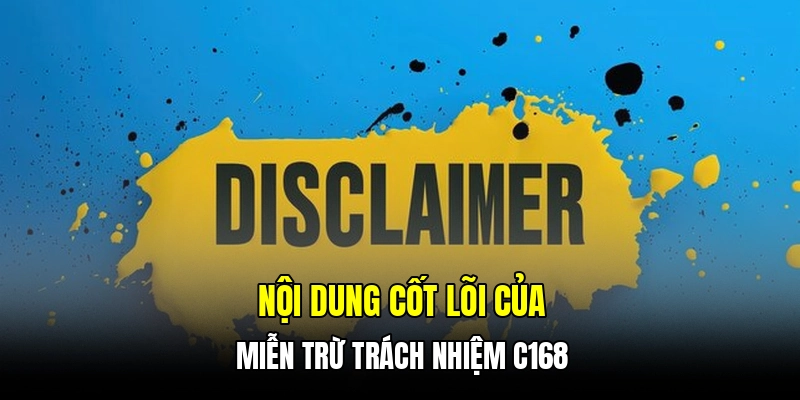 Nội dung cốt lõi của miễn trừ trách nhiệm C168